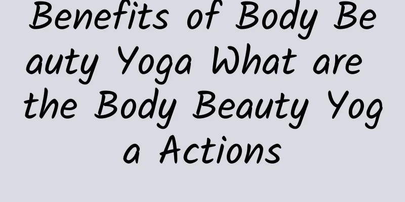 Benefits of Body Beauty Yoga What are the Body Beauty Yoga Actions