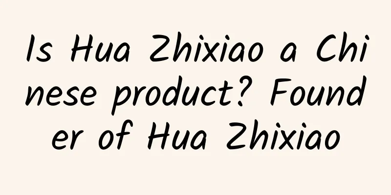 Is Hua Zhixiao a Chinese product? Founder of Hua Zhixiao