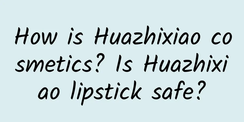 How is Huazhixiao cosmetics? Is Huazhixiao lipstick safe?