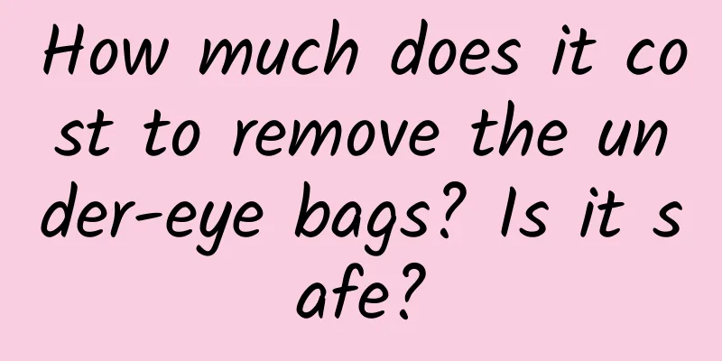 How much does it cost to remove the under-eye bags? Is it safe?
