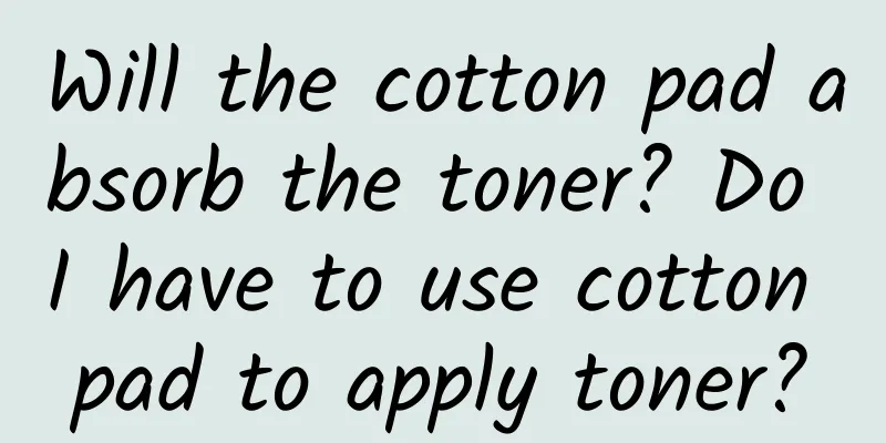 Will the cotton pad absorb the toner? Do I have to use cotton pad to apply toner?