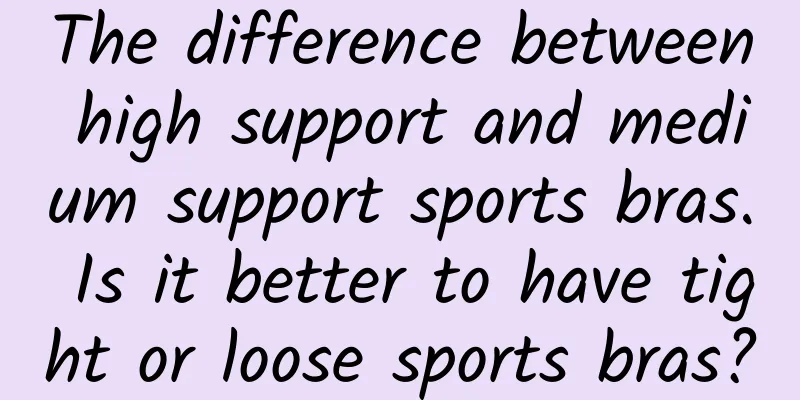 The difference between high support and medium support sports bras. Is it better to have tight or loose sports bras?