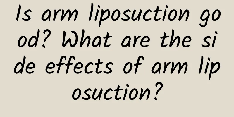 Is arm liposuction good? What are the side effects of arm liposuction?