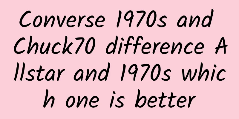 Converse 1970s and Chuck70 difference Allstar and 1970s which one is better