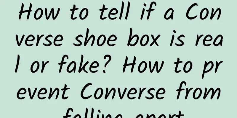 How to tell if a Converse shoe box is real or fake? How to prevent Converse from falling apart