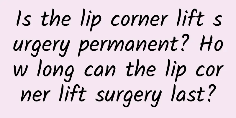 Is the lip corner lift surgery permanent? How long can the lip corner lift surgery last?