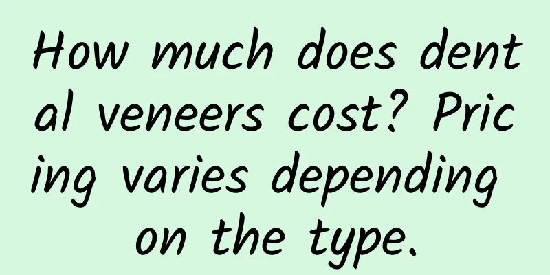 How much does dental veneers cost? Pricing varies depending on the type.