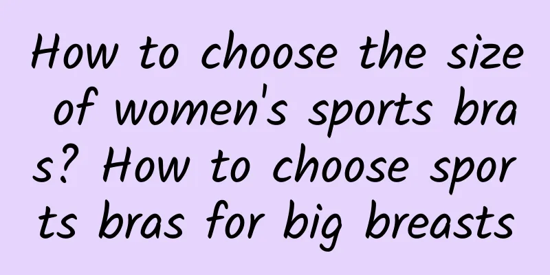 How to choose the size of women's sports bras? How to choose sports bras for big breasts