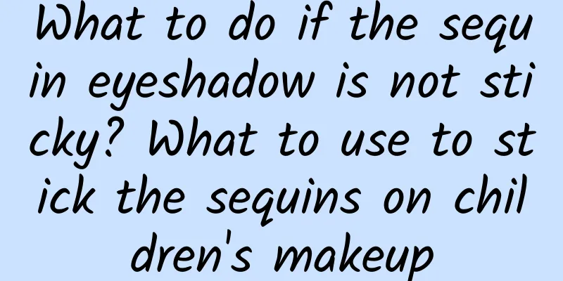 What to do if the sequin eyeshadow is not sticky? What to use to stick the sequins on children's makeup