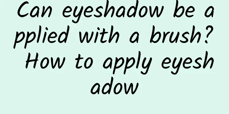 Can eyeshadow be applied with a brush? How to apply eyeshadow