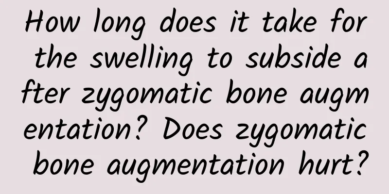 How long does it take for the swelling to subside after zygomatic bone augmentation? Does zygomatic bone augmentation hurt?