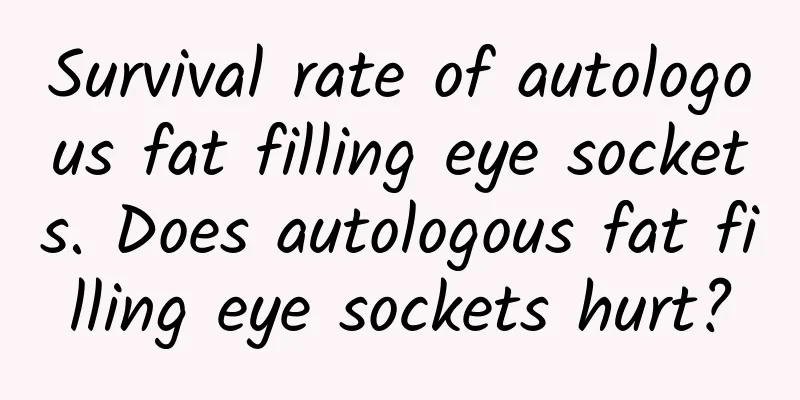 Survival rate of autologous fat filling eye sockets. Does autologous fat filling eye sockets hurt?