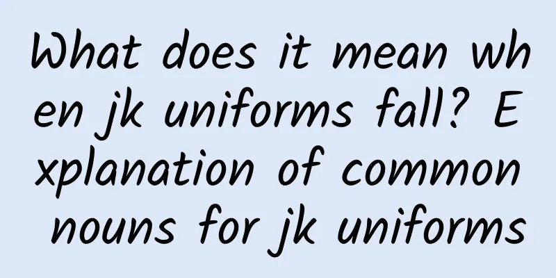 What does it mean when jk uniforms fall? Explanation of common nouns for jk uniforms