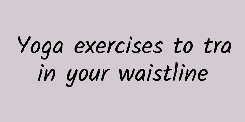 Yoga exercises to train your waistline