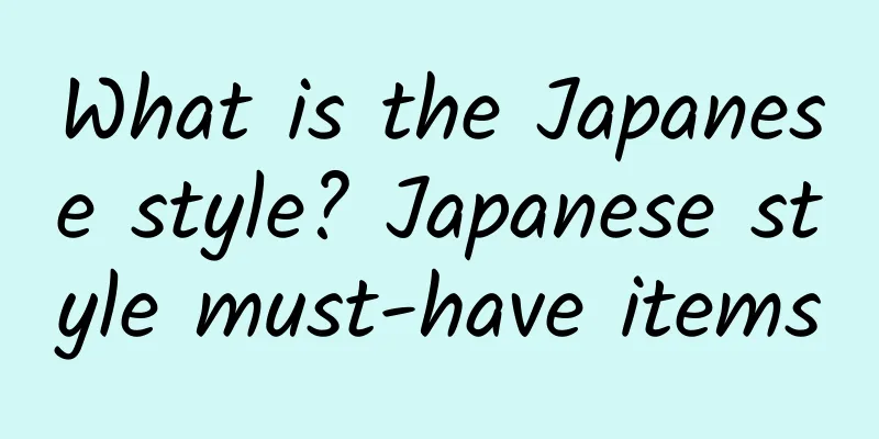 What is the Japanese style? Japanese style must-have items