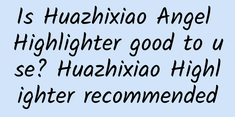 Is Huazhixiao Angel Highlighter good to use? Huazhixiao Highlighter recommended