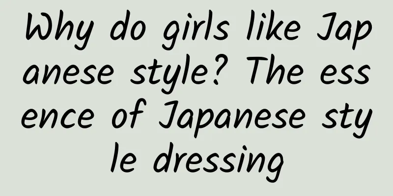 Why do girls like Japanese style? The essence of Japanese style dressing