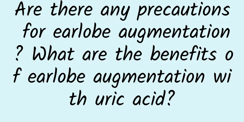 Are there any precautions for earlobe augmentation? What are the benefits of earlobe augmentation with uric acid?