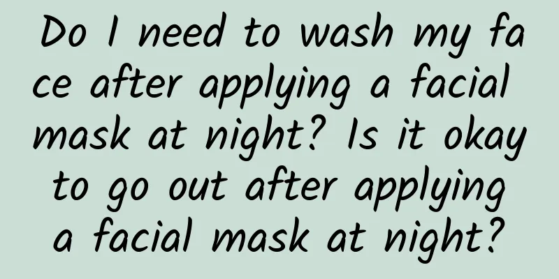 Do I need to wash my face after applying a facial mask at night? Is it okay to go out after applying a facial mask at night?
