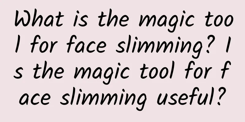What is the magic tool for face slimming? Is the magic tool for face slimming useful?