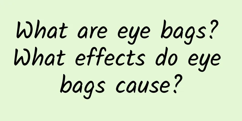 What are eye bags? What effects do eye bags cause?