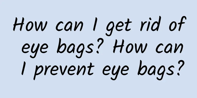 How can I get rid of eye bags? How can I prevent eye bags?