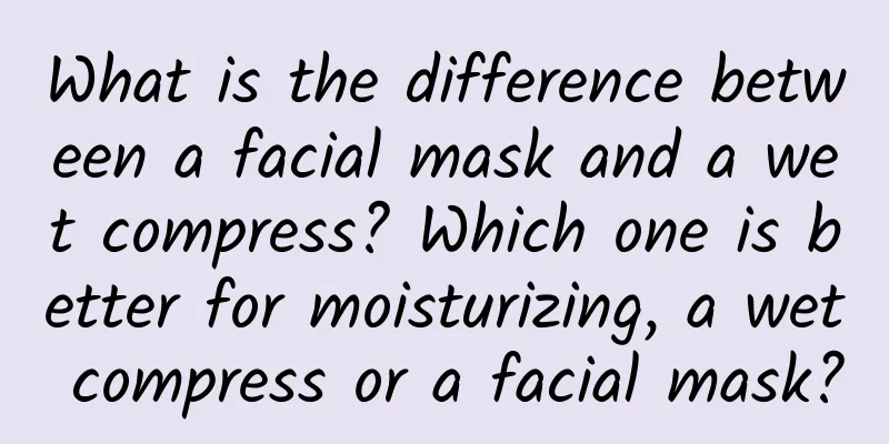 What is the difference between a facial mask and a wet compress? Which one is better for moisturizing, a wet compress or a facial mask?