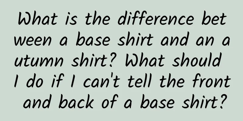 What is the difference between a base shirt and an autumn shirt? What should I do if I can't tell the front and back of a base shirt?