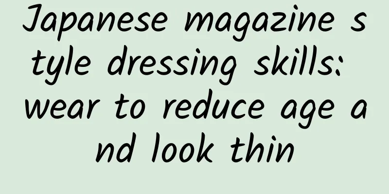 Japanese magazine style dressing skills: wear to reduce age and look thin
