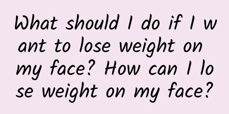 What should I do if I want to lose weight on my face? How can I lose weight on my face?