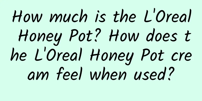 How much is the L'Oreal Honey Pot? How does the L'Oreal Honey Pot cream feel when used?