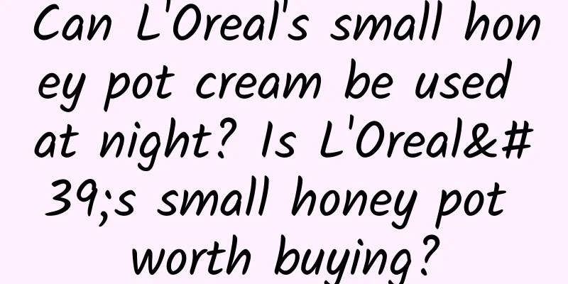 Can L'Oreal's small honey pot cream be used at night? Is L'Oreal's small honey pot worth buying?
