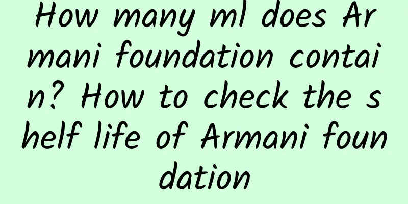 How many ml does Armani foundation contain? How to check the shelf life of Armani foundation