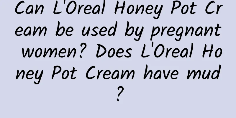 Can L'Oreal Honey Pot Cream be used by pregnant women? Does L'Oreal Honey Pot Cream have mud?