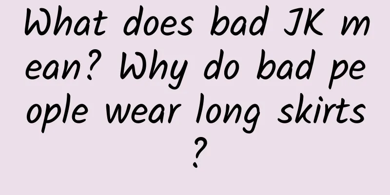 What does bad JK mean? Why do bad people wear long skirts?