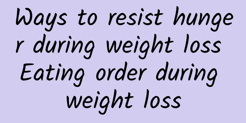 Ways to resist hunger during weight loss Eating order during weight loss