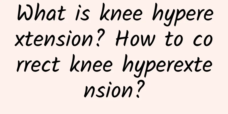 What is knee hyperextension? How to correct knee hyperextension?