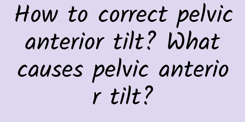How to correct pelvic anterior tilt? What causes pelvic anterior tilt?
