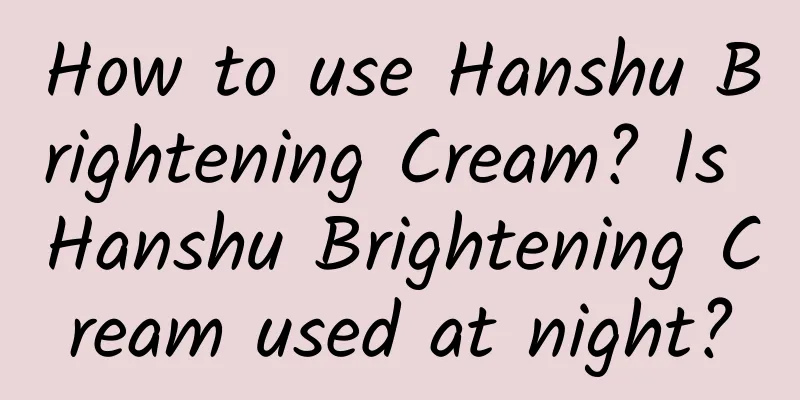 How to use Hanshu Brightening Cream? Is Hanshu Brightening Cream used at night?