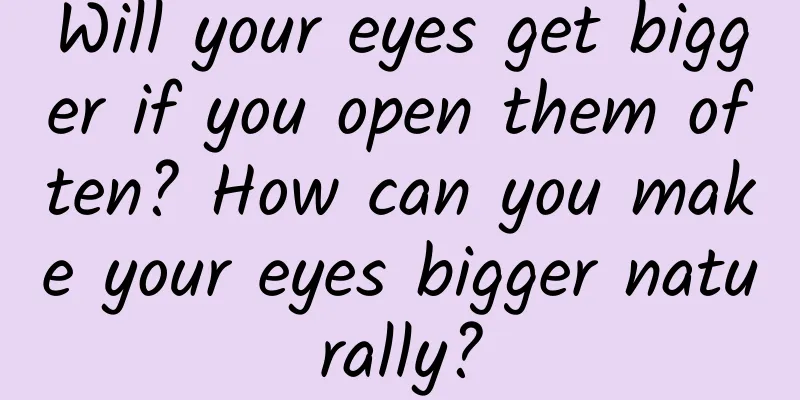 Will your eyes get bigger if you open them often? How can you make your eyes bigger naturally?