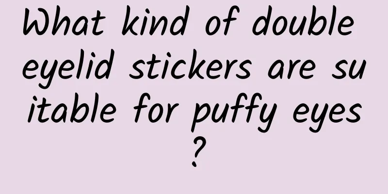 What kind of double eyelid stickers are suitable for puffy eyes?