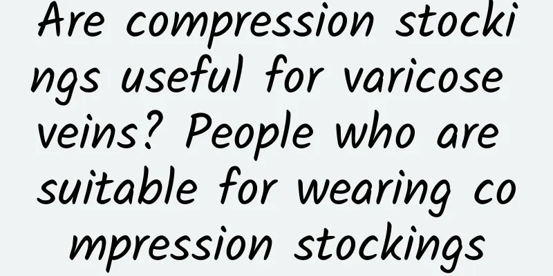Are compression stockings useful for varicose veins? People who are suitable for wearing compression stockings