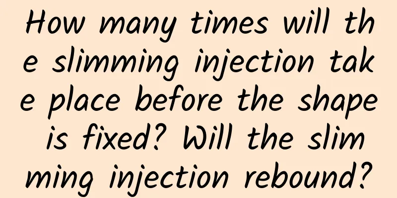 How many times will the slimming injection take place before the shape is fixed? Will the slimming injection rebound?