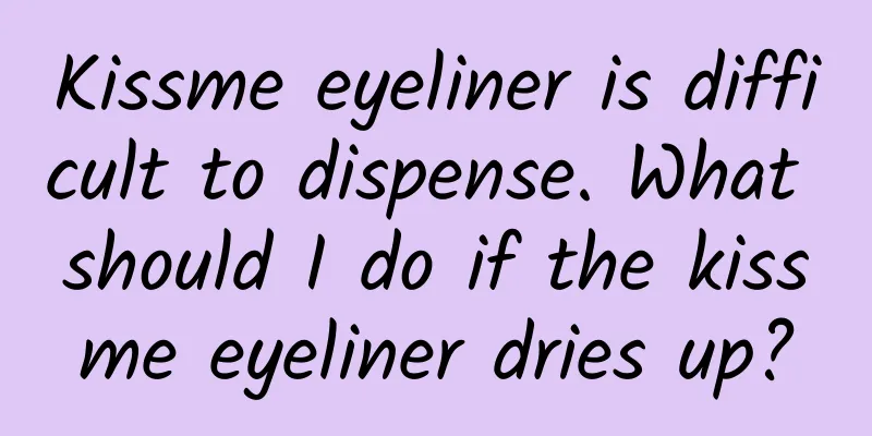Kissme eyeliner is difficult to dispense. What should I do if the kissme eyeliner dries up?