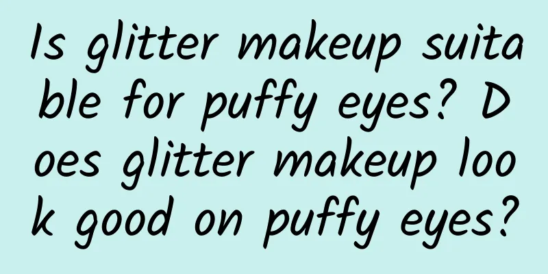 Is glitter makeup suitable for puffy eyes? Does glitter makeup look good on puffy eyes?