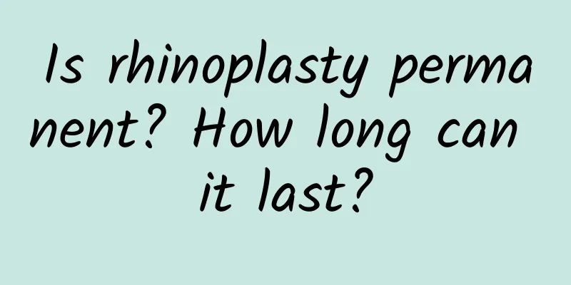 Is rhinoplasty permanent? How long can it last?