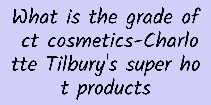 What is the grade of ct cosmetics-Charlotte Tilbury's super hot products