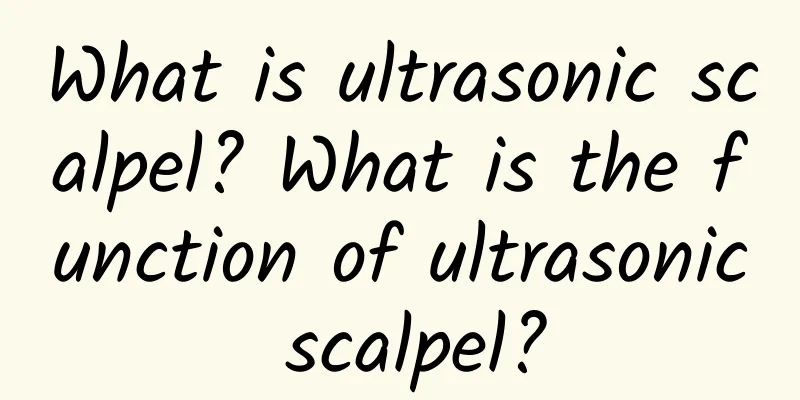 What is ultrasonic scalpel? What is the function of ultrasonic scalpel?