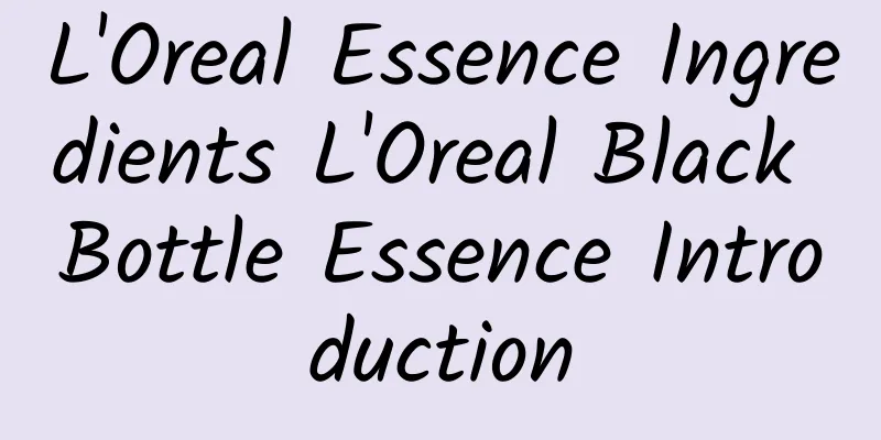 L'Oreal Essence Ingredients L'Oreal Black Bottle Essence Introduction
