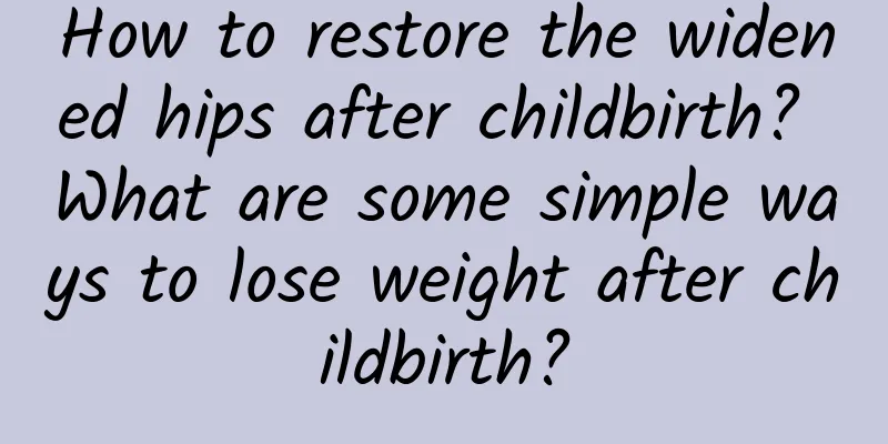 How to restore the widened hips after childbirth? What are some simple ways to lose weight after childbirth?